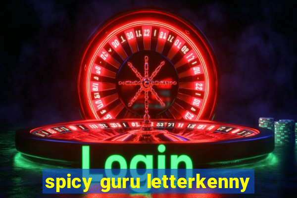 spicy guru letterkenny